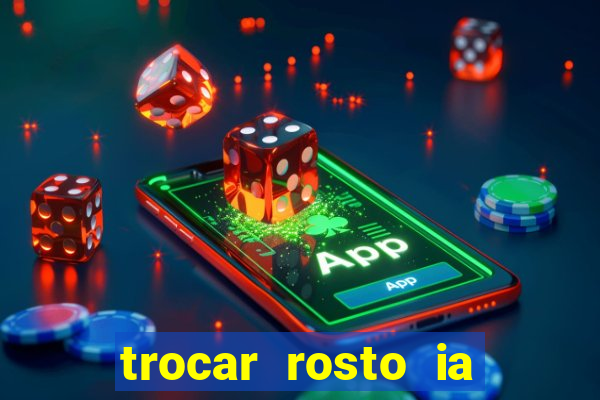 trocar rosto ia online mudar rosto